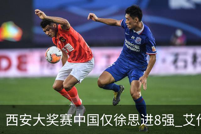西安大奖赛中国仅徐思进8强 艾伦塞尔比爆冷出局